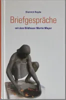 Title: Briefgespräche mit dem Bildhauer Martin Mayer. Author/Credits: Dietrich Heyde. Publisher: Leupelt, Handewitt, 2019